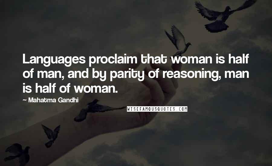 Mahatma Gandhi Quotes: Languages proclaim that woman is half of man, and by parity of reasoning, man is half of woman.