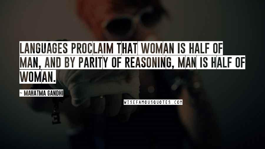 Mahatma Gandhi Quotes: Languages proclaim that woman is half of man, and by parity of reasoning, man is half of woman.