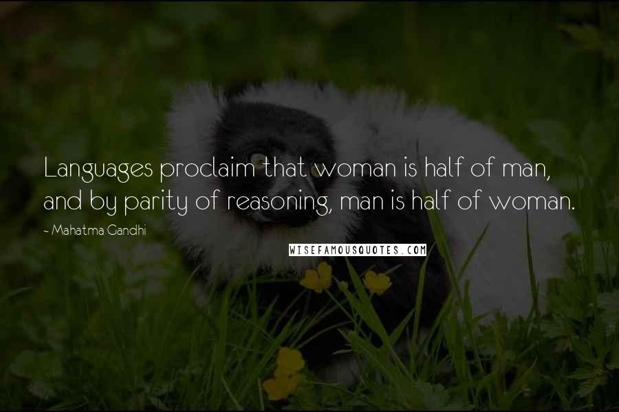 Mahatma Gandhi Quotes: Languages proclaim that woman is half of man, and by parity of reasoning, man is half of woman.