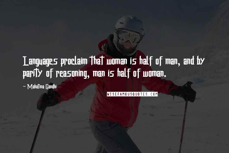 Mahatma Gandhi Quotes: Languages proclaim that woman is half of man, and by parity of reasoning, man is half of woman.