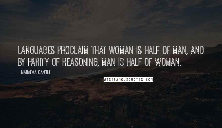 Mahatma Gandhi Quotes: Languages proclaim that woman is half of man, and by parity of reasoning, man is half of woman.