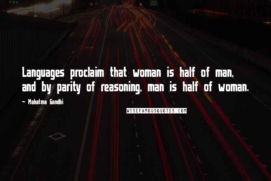 Mahatma Gandhi Quotes: Languages proclaim that woman is half of man, and by parity of reasoning, man is half of woman.