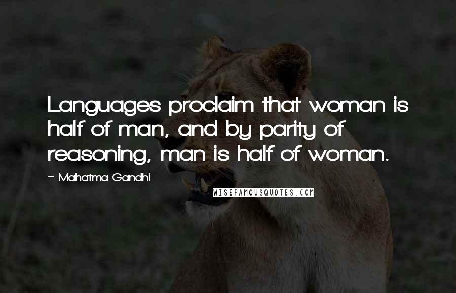 Mahatma Gandhi Quotes: Languages proclaim that woman is half of man, and by parity of reasoning, man is half of woman.