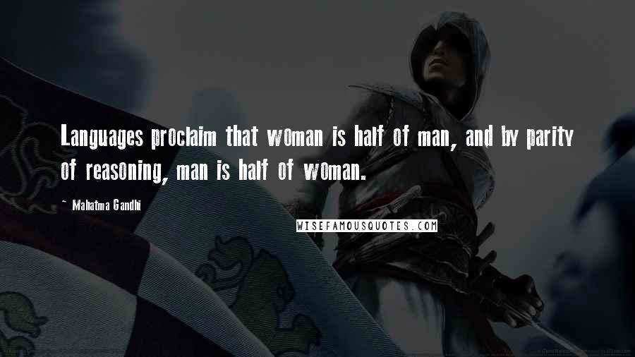 Mahatma Gandhi Quotes: Languages proclaim that woman is half of man, and by parity of reasoning, man is half of woman.