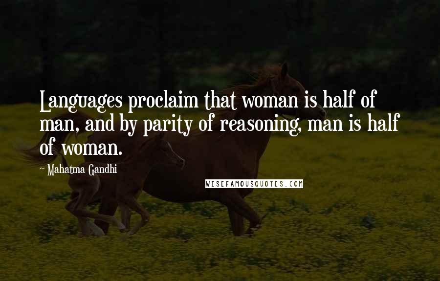 Mahatma Gandhi Quotes: Languages proclaim that woman is half of man, and by parity of reasoning, man is half of woman.