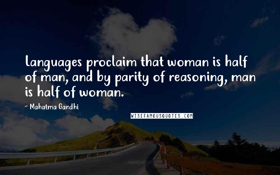 Mahatma Gandhi Quotes: Languages proclaim that woman is half of man, and by parity of reasoning, man is half of woman.