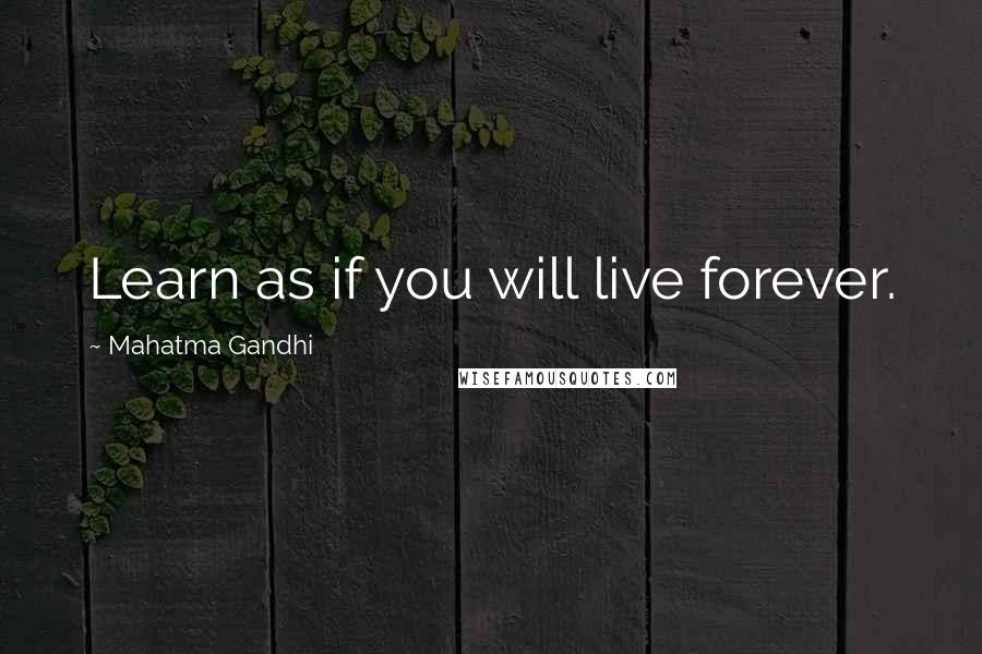 Mahatma Gandhi Quotes: Learn as if you will live forever.