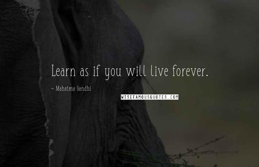 Mahatma Gandhi Quotes: Learn as if you will live forever.
