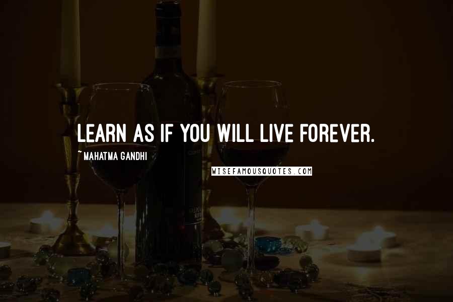 Mahatma Gandhi Quotes: Learn as if you will live forever.
