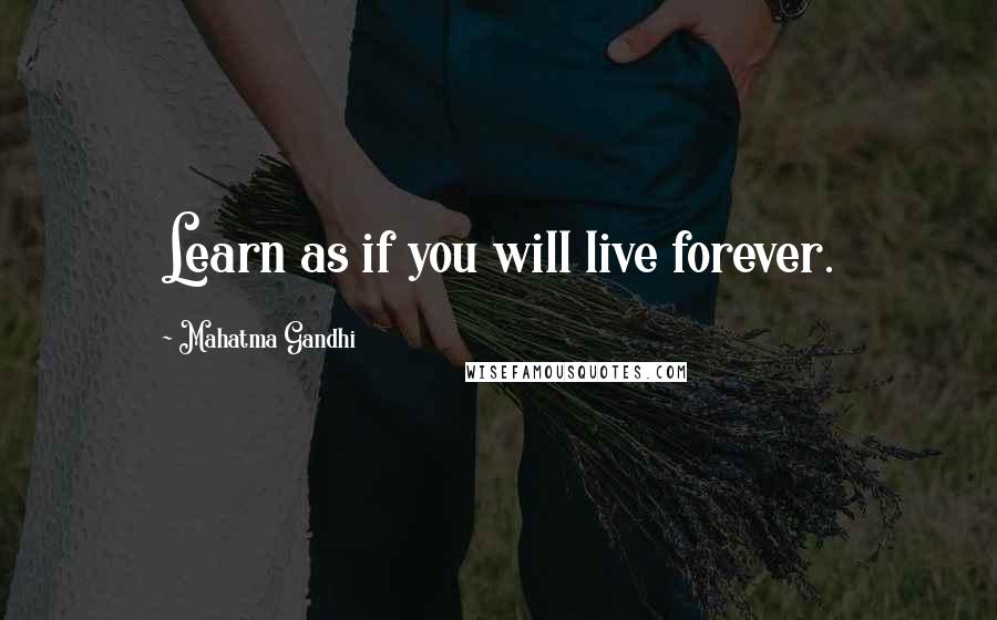 Mahatma Gandhi Quotes: Learn as if you will live forever.