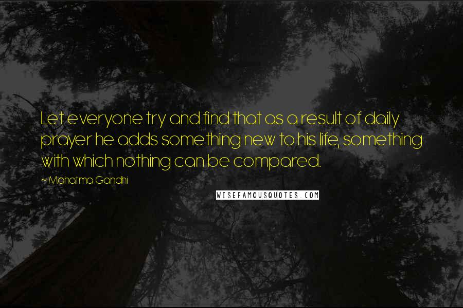 Mahatma Gandhi Quotes: Let everyone try and find that as a result of daily prayer he adds something new to his life, something with which nothing can be compared.