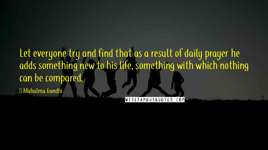 Mahatma Gandhi Quotes: Let everyone try and find that as a result of daily prayer he adds something new to his life, something with which nothing can be compared.