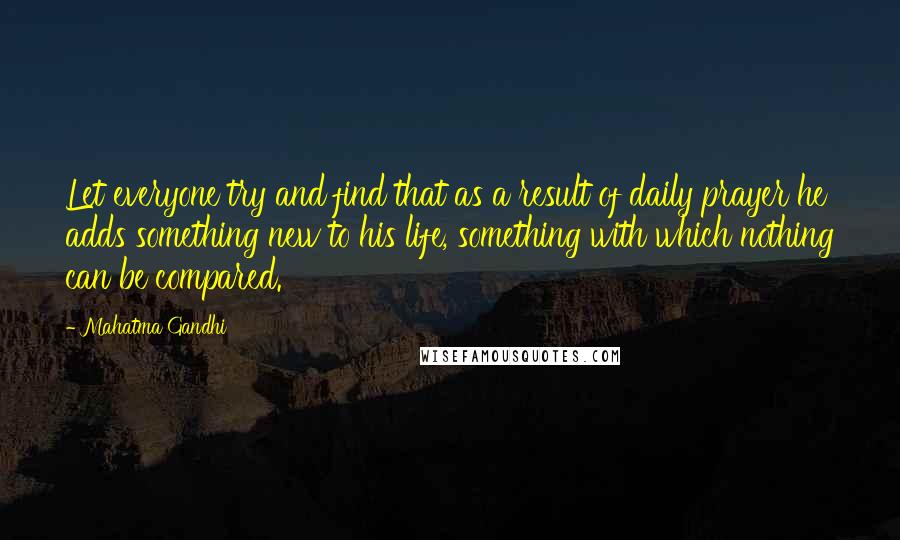 Mahatma Gandhi Quotes: Let everyone try and find that as a result of daily prayer he adds something new to his life, something with which nothing can be compared.