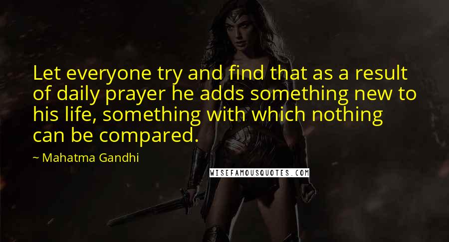 Mahatma Gandhi Quotes: Let everyone try and find that as a result of daily prayer he adds something new to his life, something with which nothing can be compared.