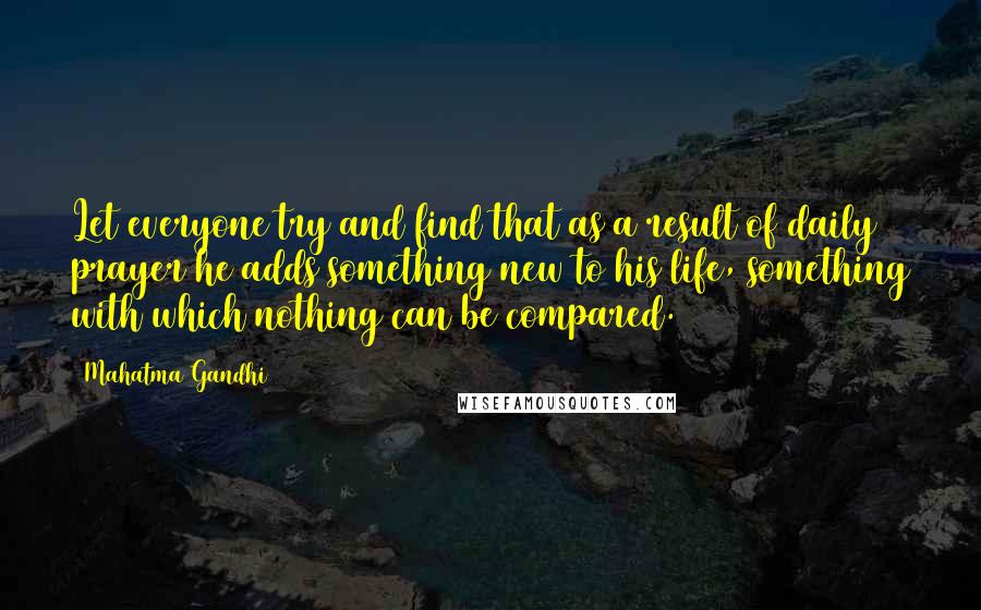 Mahatma Gandhi Quotes: Let everyone try and find that as a result of daily prayer he adds something new to his life, something with which nothing can be compared.