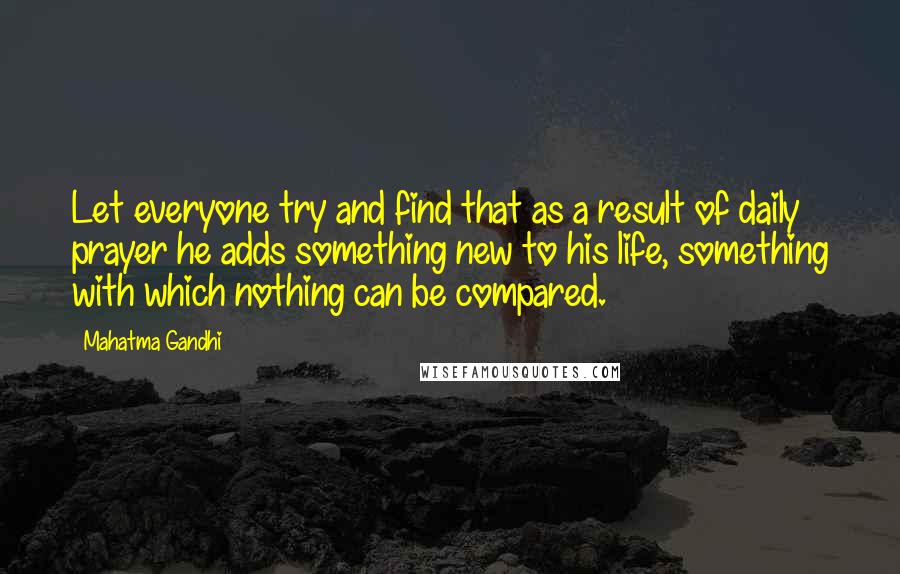 Mahatma Gandhi Quotes: Let everyone try and find that as a result of daily prayer he adds something new to his life, something with which nothing can be compared.