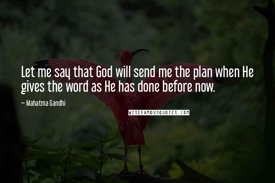 Mahatma Gandhi Quotes: Let me say that God will send me the plan when He gives the word as He has done before now.