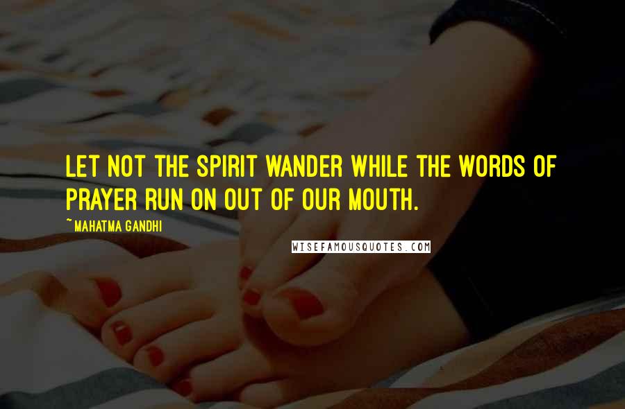 Mahatma Gandhi Quotes: Let not the spirit wander while the words of prayer run on out of our mouth.