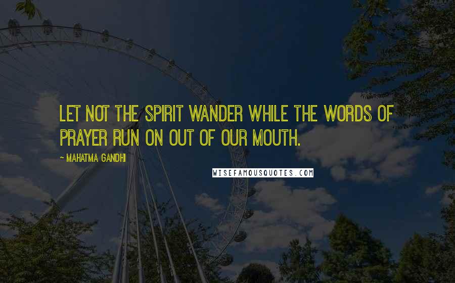 Mahatma Gandhi Quotes: Let not the spirit wander while the words of prayer run on out of our mouth.