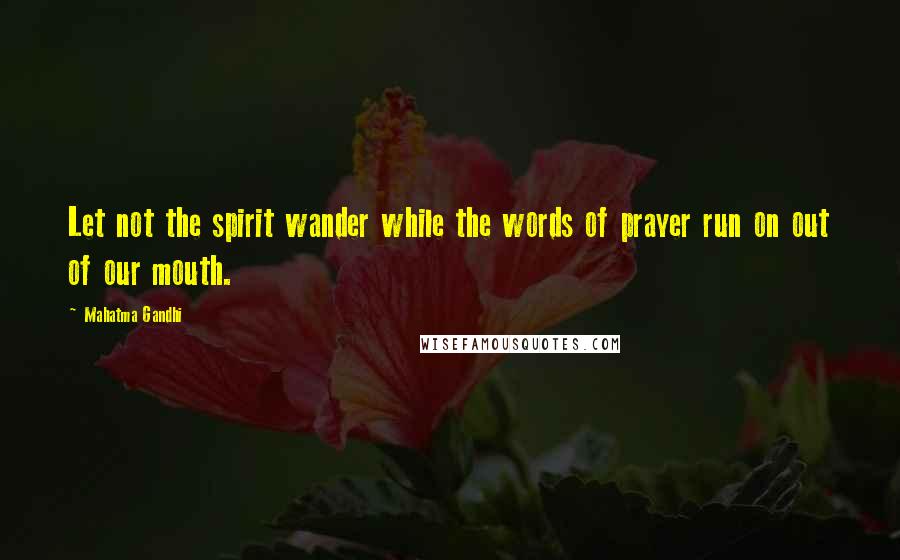 Mahatma Gandhi Quotes: Let not the spirit wander while the words of prayer run on out of our mouth.