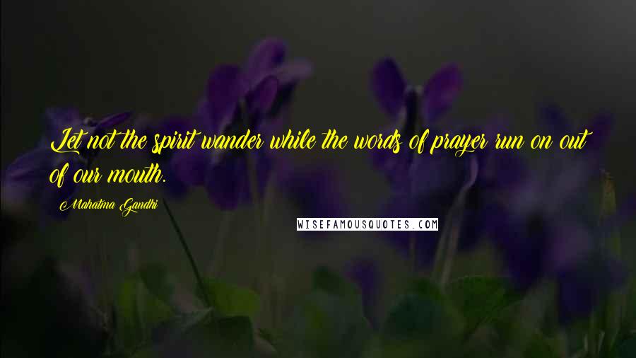 Mahatma Gandhi Quotes: Let not the spirit wander while the words of prayer run on out of our mouth.