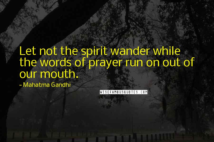 Mahatma Gandhi Quotes: Let not the spirit wander while the words of prayer run on out of our mouth.