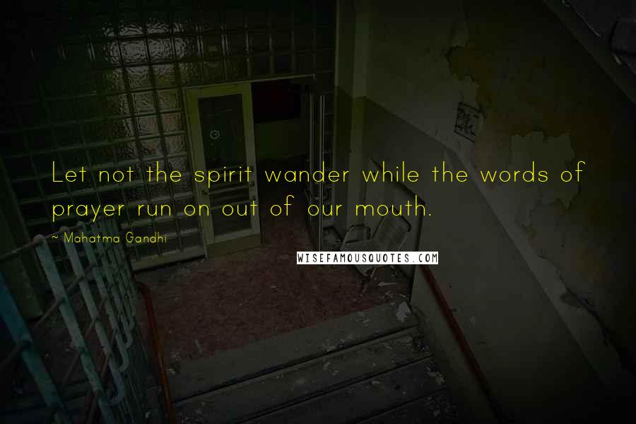 Mahatma Gandhi Quotes: Let not the spirit wander while the words of prayer run on out of our mouth.