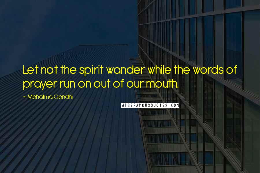 Mahatma Gandhi Quotes: Let not the spirit wander while the words of prayer run on out of our mouth.