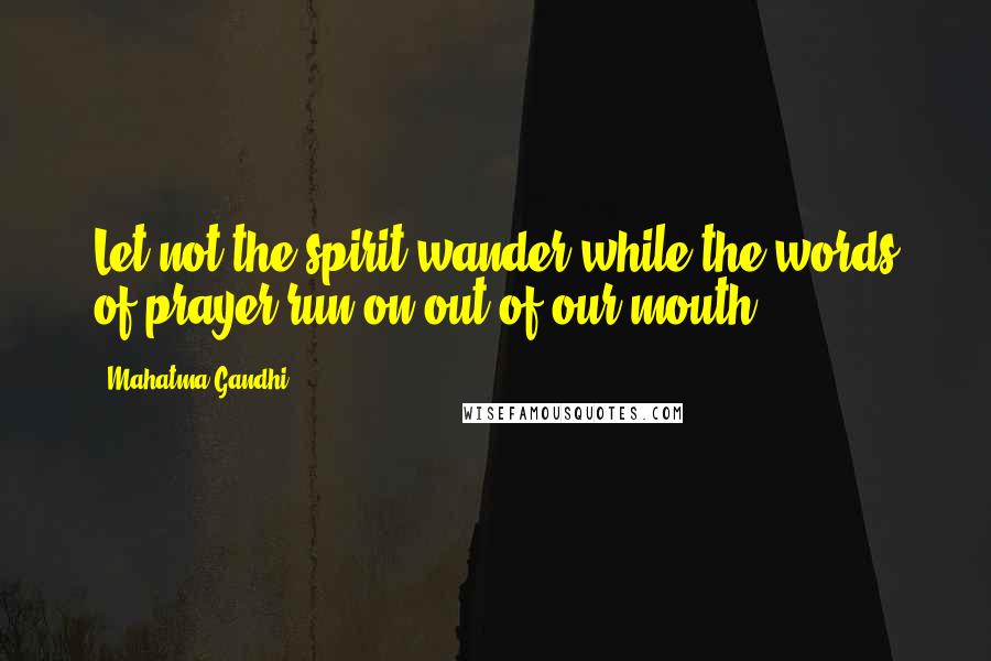 Mahatma Gandhi Quotes: Let not the spirit wander while the words of prayer run on out of our mouth.