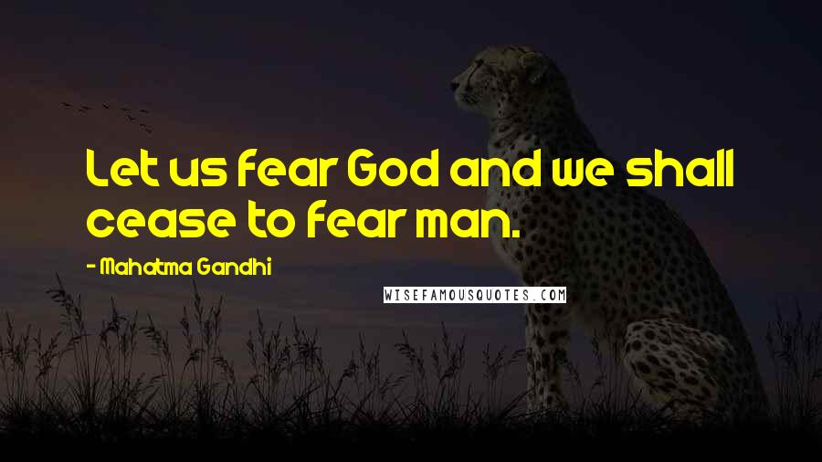 Mahatma Gandhi Quotes: Let us fear God and we shall cease to fear man.
