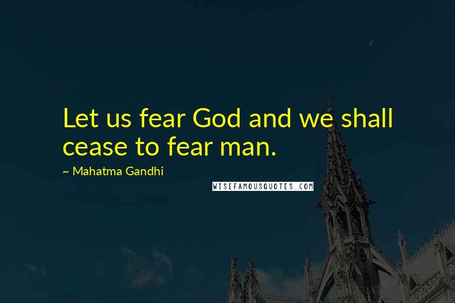 Mahatma Gandhi Quotes: Let us fear God and we shall cease to fear man.