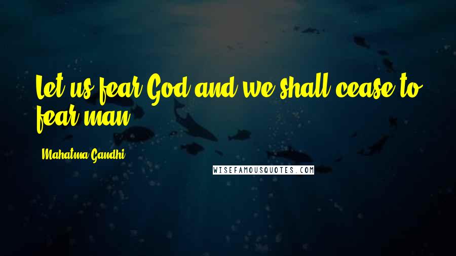 Mahatma Gandhi Quotes: Let us fear God and we shall cease to fear man.