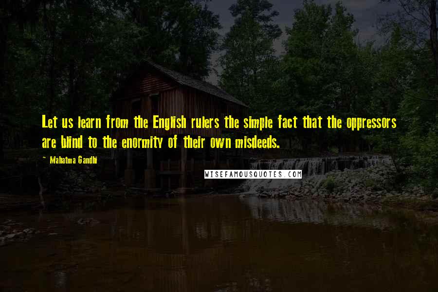 Mahatma Gandhi Quotes: Let us learn from the English rulers the simple fact that the oppressors are blind to the enormity of their own misdeeds.
