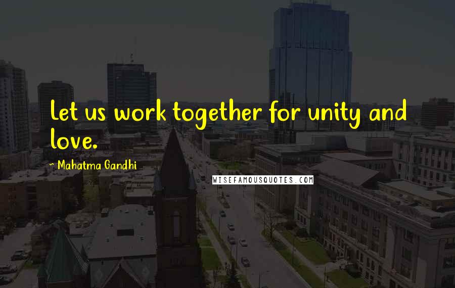 Mahatma Gandhi Quotes: Let us work together for unity and love.