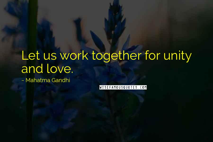 Mahatma Gandhi Quotes: Let us work together for unity and love.