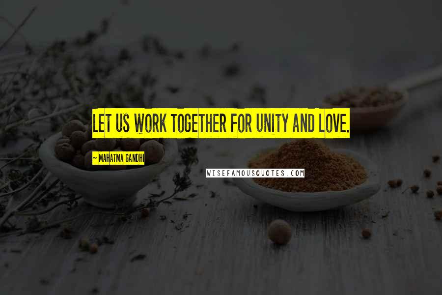 Mahatma Gandhi Quotes: Let us work together for unity and love.