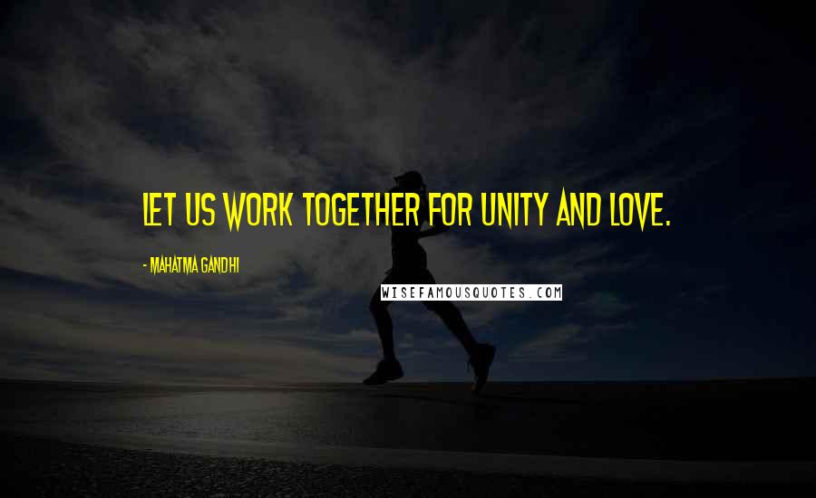 Mahatma Gandhi Quotes: Let us work together for unity and love.