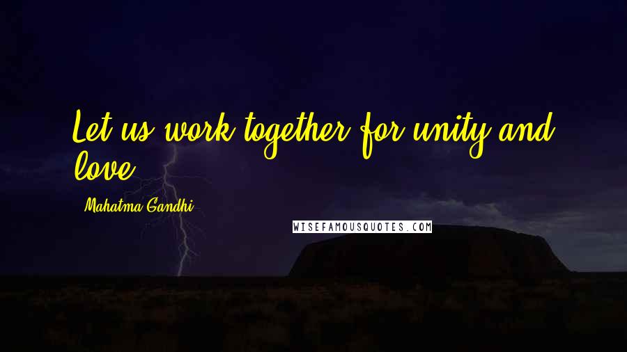 Mahatma Gandhi Quotes: Let us work together for unity and love.