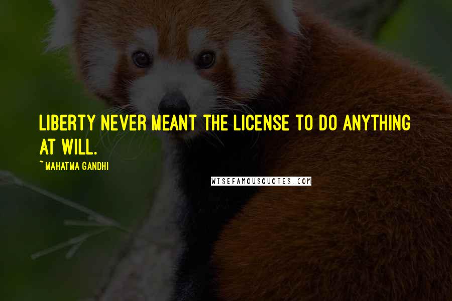 Mahatma Gandhi Quotes: Liberty never meant the license to do anything at will.