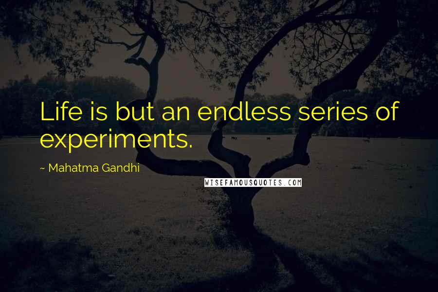 Mahatma Gandhi Quotes: Life is but an endless series of experiments.