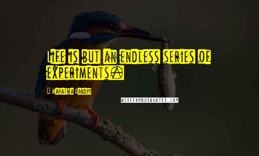 Mahatma Gandhi Quotes: Life is but an endless series of experiments.