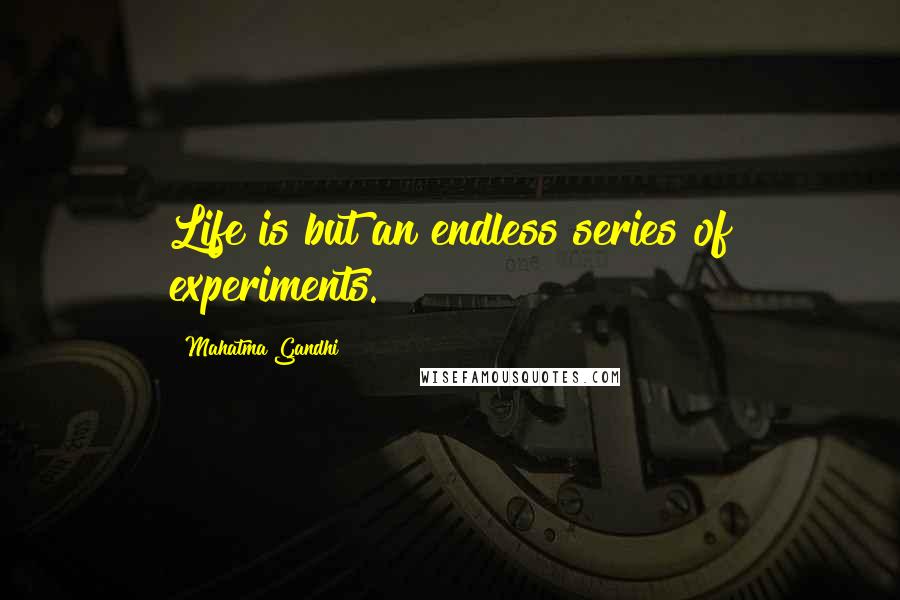 Mahatma Gandhi Quotes: Life is but an endless series of experiments.