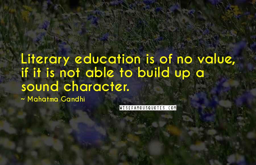 Mahatma Gandhi Quotes: Literary education is of no value, if it is not able to build up a sound character.