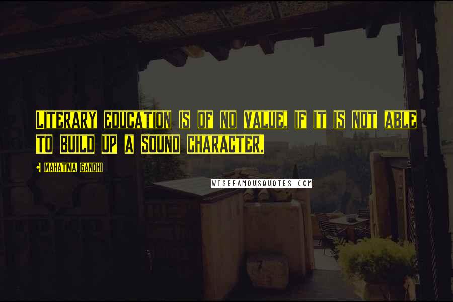 Mahatma Gandhi Quotes: Literary education is of no value, if it is not able to build up a sound character.