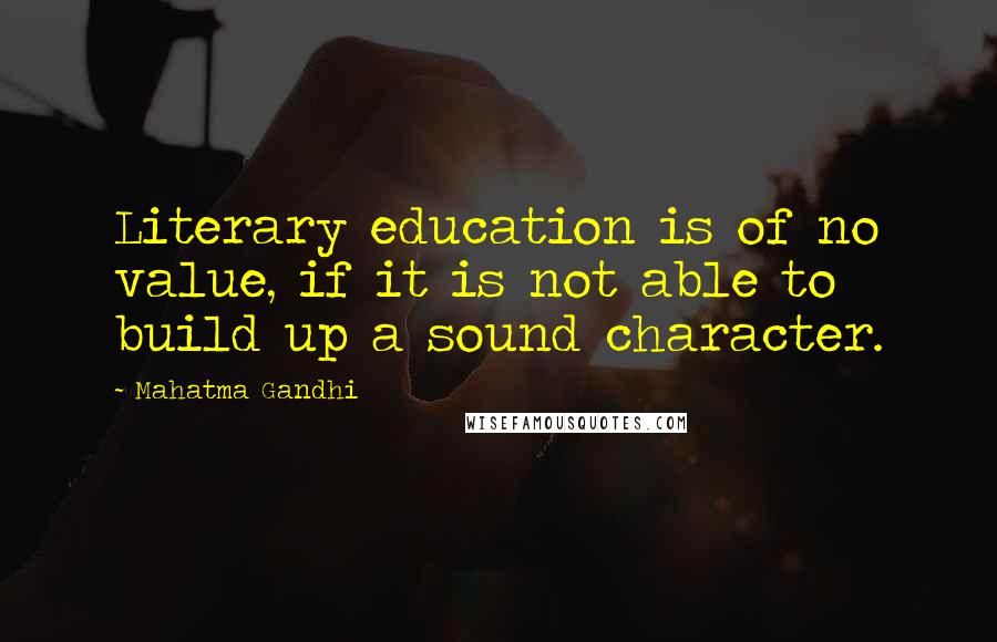 Mahatma Gandhi Quotes: Literary education is of no value, if it is not able to build up a sound character.