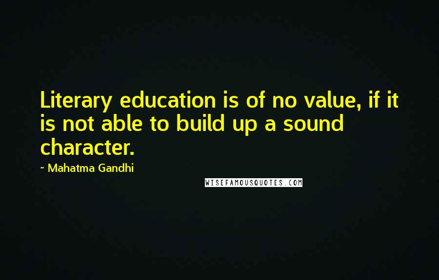 Mahatma Gandhi Quotes: Literary education is of no value, if it is not able to build up a sound character.