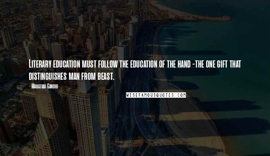 Mahatma Gandhi Quotes: Literary education must follow the education of the hand -the one gift that distinguishes man from beast.