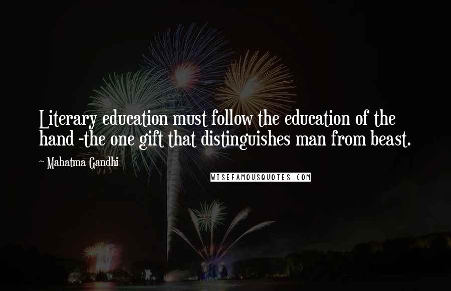 Mahatma Gandhi Quotes: Literary education must follow the education of the hand -the one gift that distinguishes man from beast.