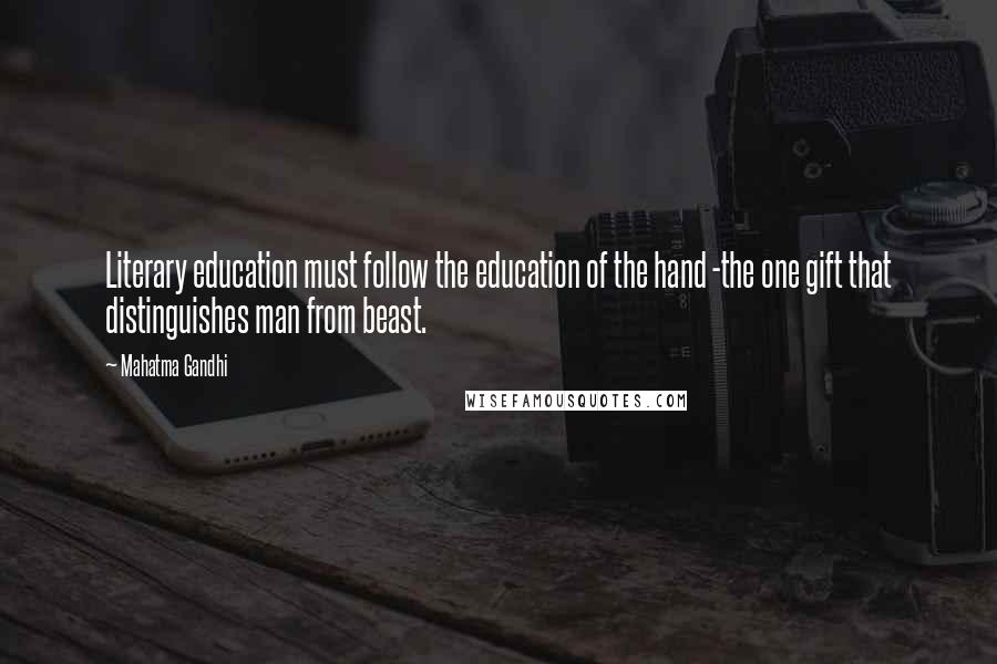 Mahatma Gandhi Quotes: Literary education must follow the education of the hand -the one gift that distinguishes man from beast.