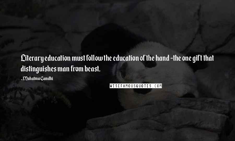 Mahatma Gandhi Quotes: Literary education must follow the education of the hand -the one gift that distinguishes man from beast.